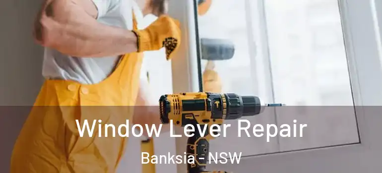 Window Lever Repair Banksia - NSW
