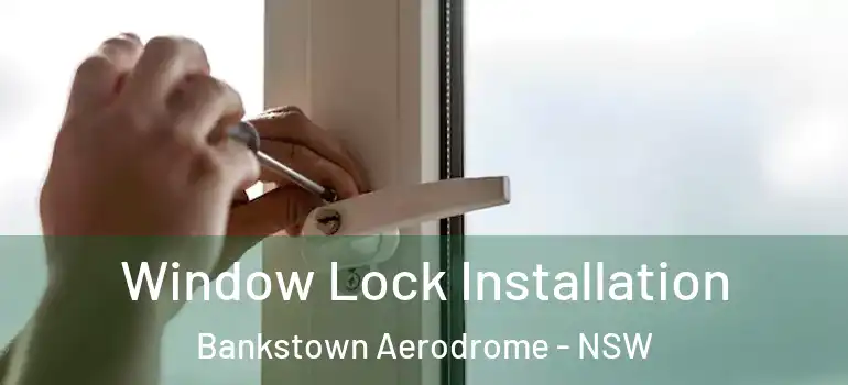 Window Lock Installation Bankstown Aerodrome - NSW