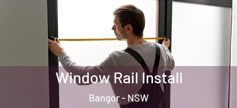  Window Rail Install Bangor - NSW