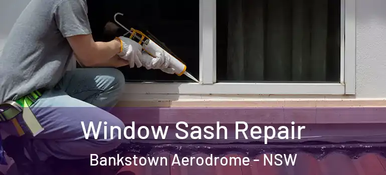 Window Sash Repair Bankstown Aerodrome - NSW