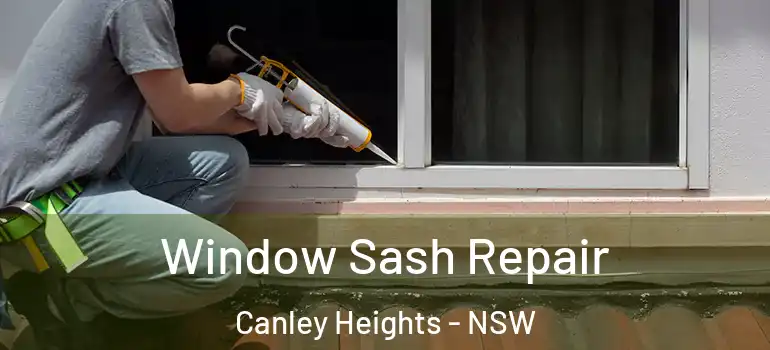 Window Sash Repair Canley Heights - NSW