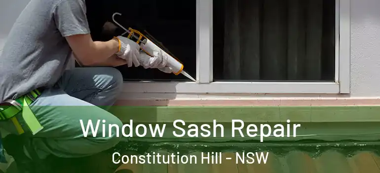 Window Sash Repair Constitution Hill - NSW