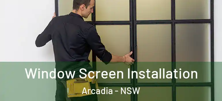 Window Screen Installation Arcadia - NSW