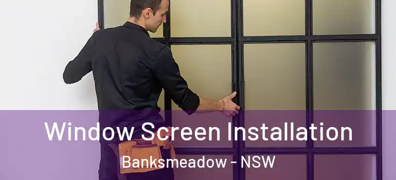 Window Screen Installation Banksmeadow - NSW