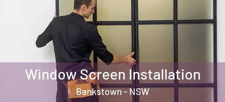 Window Screen Installation Bankstown - NSW