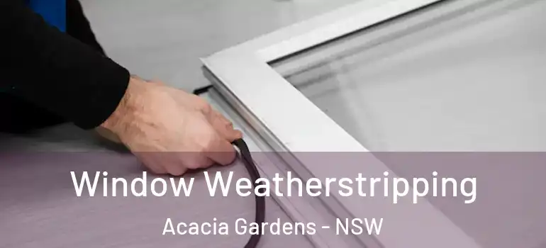 Window Weatherstripping Acacia Gardens - NSW