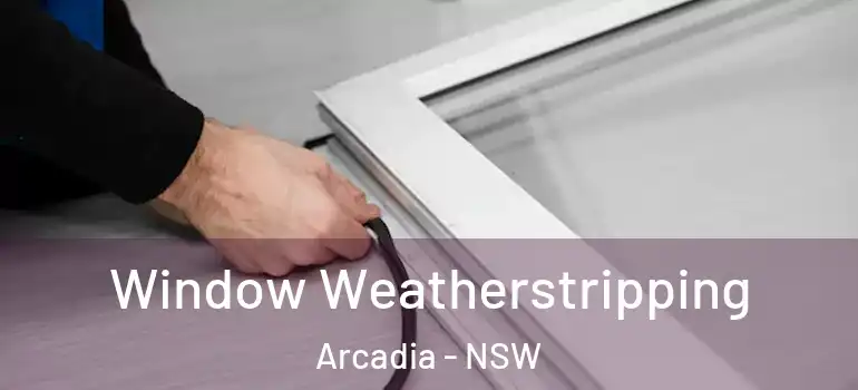 Window Weatherstripping Arcadia - NSW