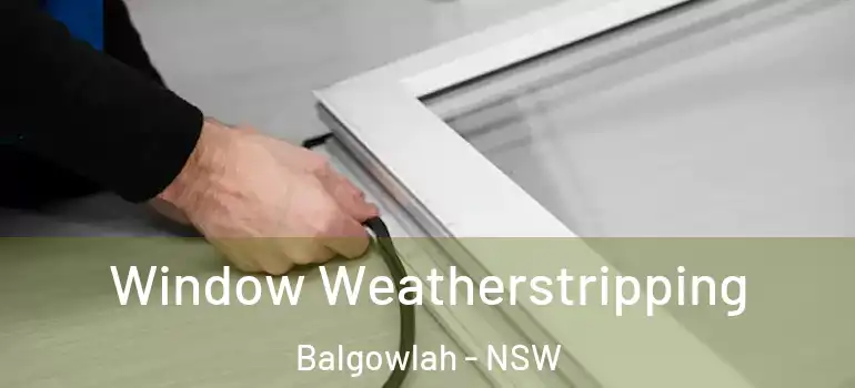 Window Weatherstripping Balgowlah - NSW