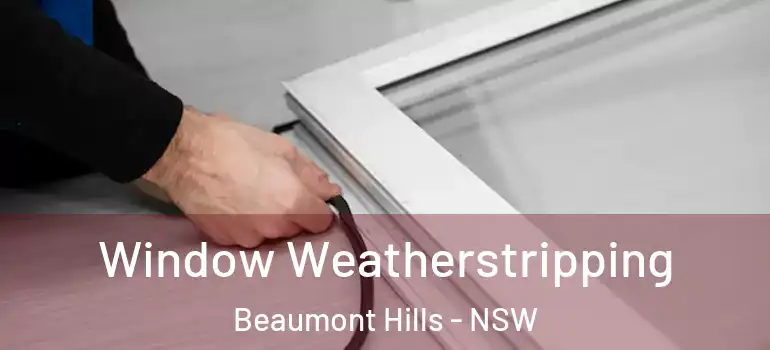  Window Weatherstripping Beaumont Hills - NSW