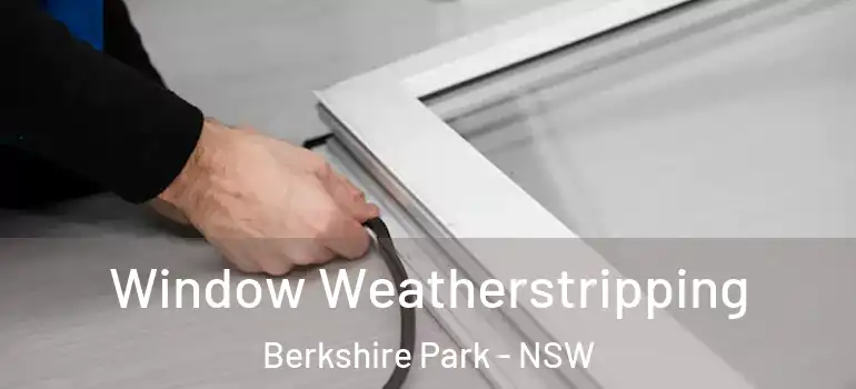 Window Weatherstripping Berkshire Park - NSW