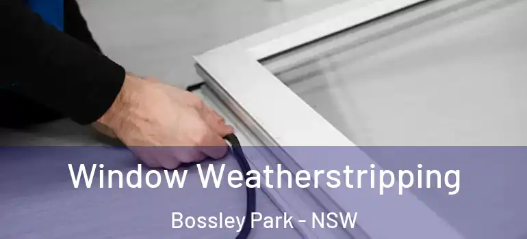 Window Weatherstripping Bossley Park - NSW