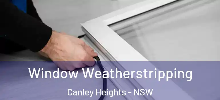 Window Weatherstripping Canley Heights - NSW