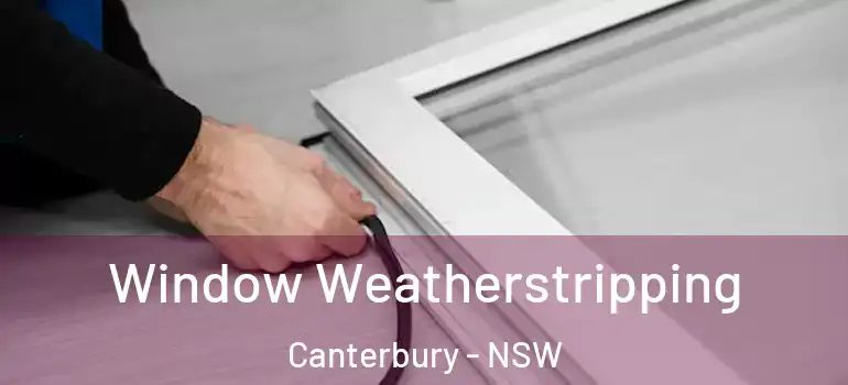  Window Weatherstripping Canterbury - NSW