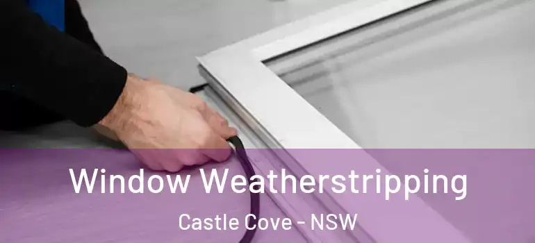 Window Weatherstripping Castle Cove - NSW