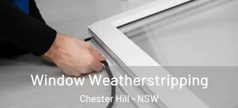 Window Weatherstripping Chester Hill - NSW