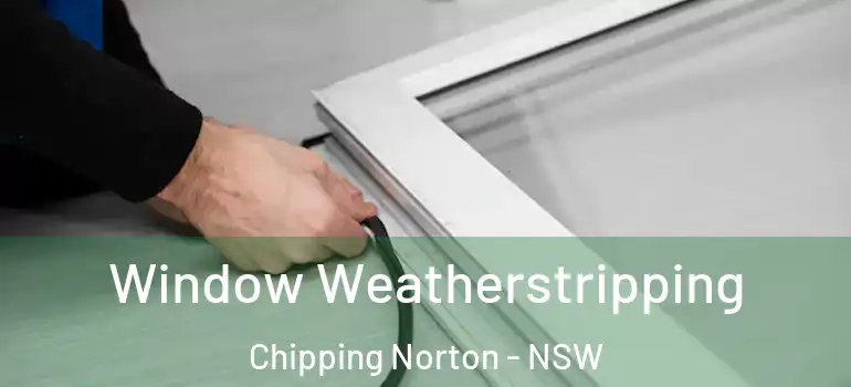 Window Weatherstripping Chipping Norton - NSW