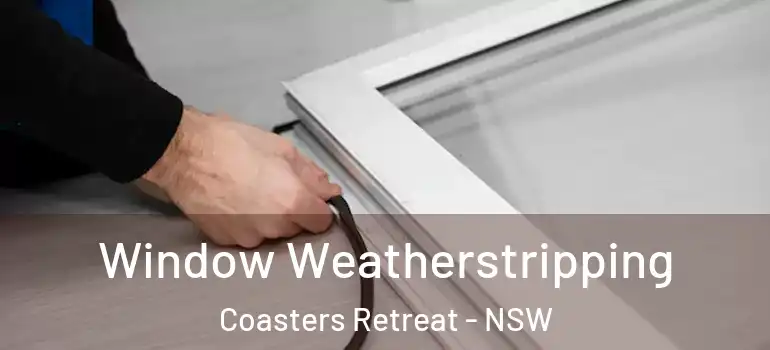 Window Weatherstripping Coasters Retreat - NSW
