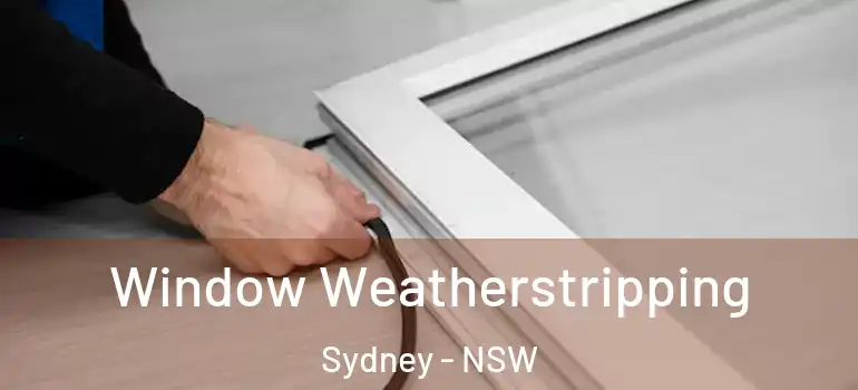 Window Weatherstripping Sydney - NSW
